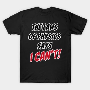 The Laws of Physics says I can't! T-Shirt